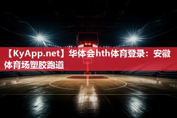 华体会hth体育登录：安徽体育场塑胶跑道