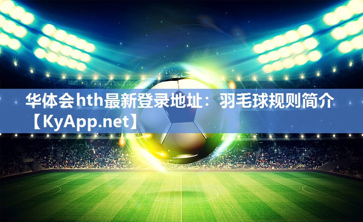 华体会hth最新登录地址：羽毛球规则简介