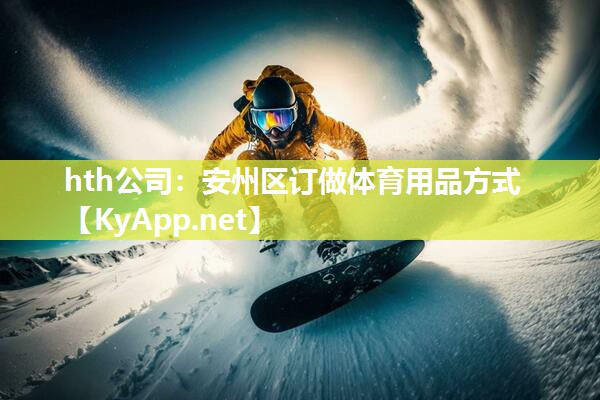 hth公司：安州区订做体育用品方式