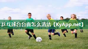 乒乓球台台面怎么清洁 乒乓球台台面怎么清洁
