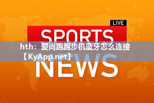 爱尚跑跑步机蓝牙怎么连接 爱尚跑跑步机蓝牙怎么连接