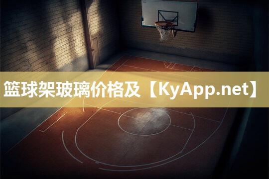 篮球架玻璃价格及 篮球架玻璃价格及