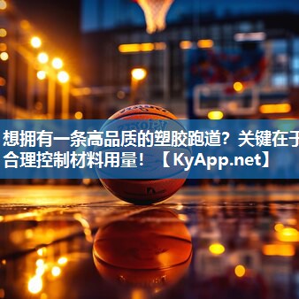 想拥有一条高品质的塑胶跑道?关键在于合理控制材料用量! 想拥有一条高品质的塑胶跑道?关键在于合理控制材料用量!