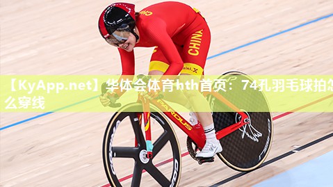 74孔羽毛球拍怎么穿线 74孔羽毛球拍怎么穿线