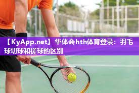 羽毛球切球和搓球的区别 羽毛球切球和搓球的区别