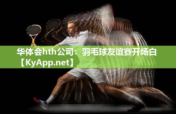 羽毛球友谊赛开场白 羽毛球友谊赛开场白